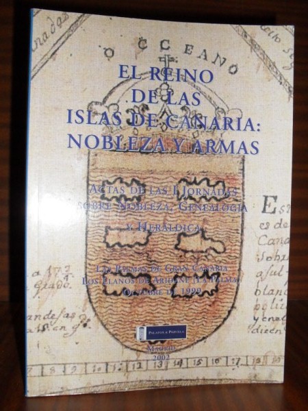 EL REINO DE LAS ISLAS DE CANARIA: NOBLEZA Y ARMAS. Actas de las I Jornadas sobre Nobleza, Genealogía y Heráldica